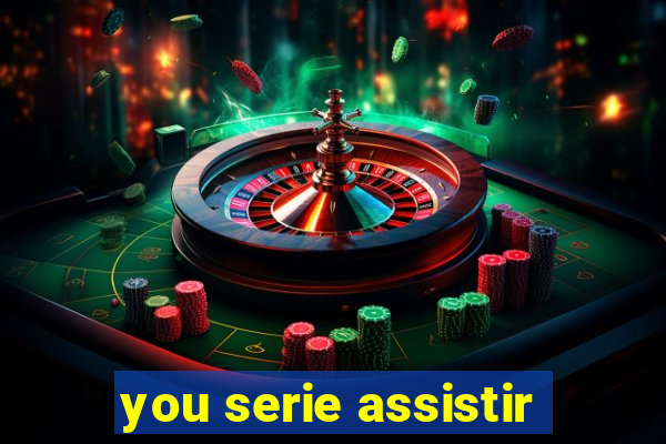 you serie assistir